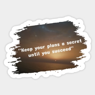 Keep your plans a secret until you succeed Sticker